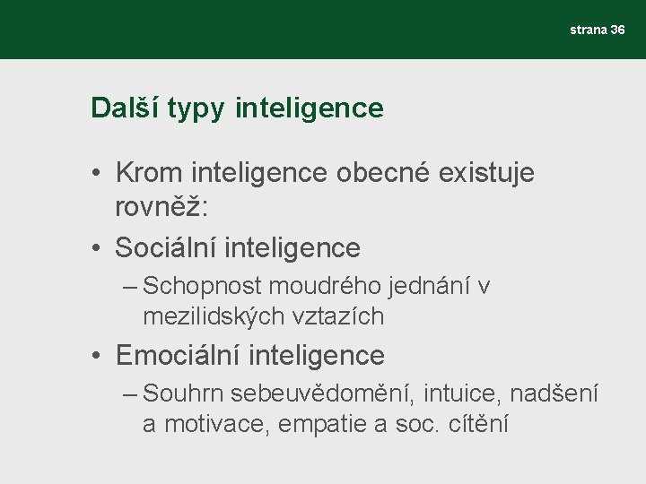 strana 36 Další typy inteligence • Krom inteligence obecné existuje rovněž: • Sociální inteligence