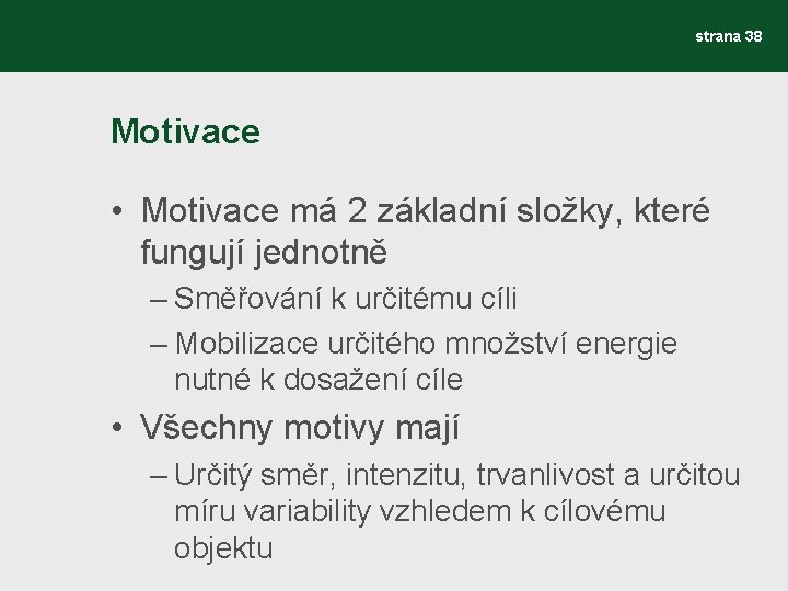 strana 38 Motivace • Motivace má 2 základní složky, které fungují jednotně – Směřování