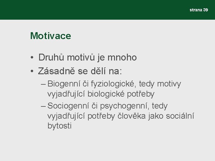 strana 39 Motivace • Druhů motivů je mnoho • Zásadně se dělí na: –