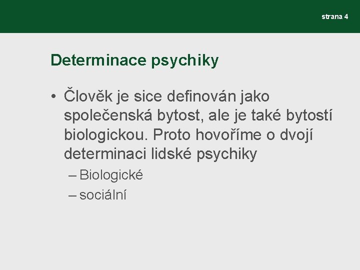 strana 4 Determinace psychiky • Člověk je sice definován jako společenská bytost, ale je