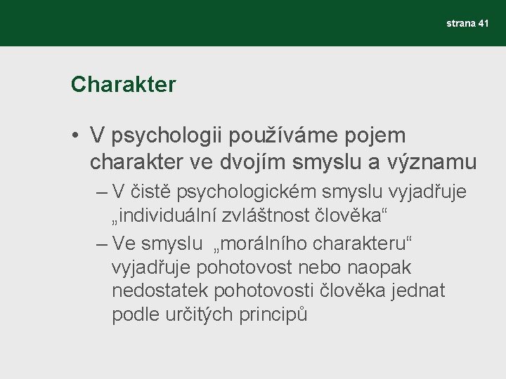 strana 41 Charakter • V psychologii používáme pojem charakter ve dvojím smyslu a významu