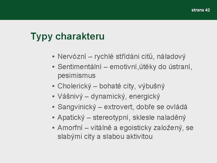 strana 42 Typy charakteru • Nervózní – rychlé střídáni citů, náladový • Sentimentální –