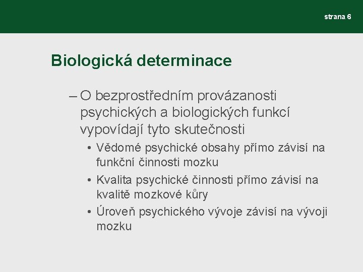 strana 6 Biologická determinace – O bezprostředním provázanosti psychických a biologických funkcí vypovídají tyto