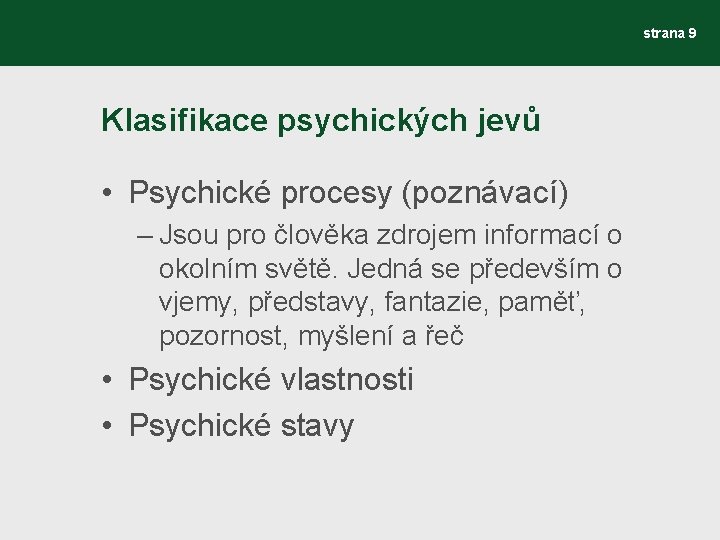 strana 9 Klasifikace psychických jevů • Psychické procesy (poznávací) – Jsou pro člověka zdrojem