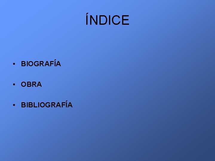 ÍNDICE • BIOGRAFÍA • OBRA • BIBLIOGRAFÍA 