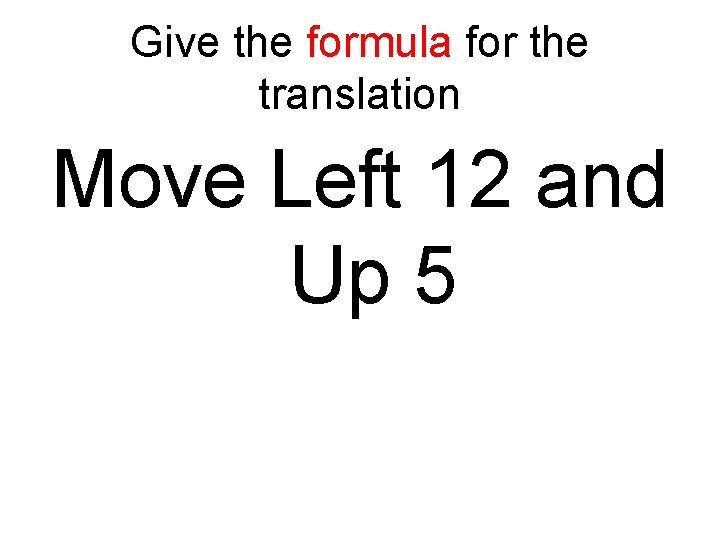 Give the formula for the translation Move Left 12 and Up 5 
