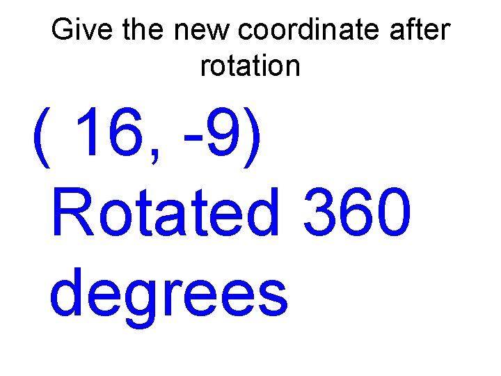 Give the new coordinate after rotation ( 16, -9) Rotated 360 degrees 