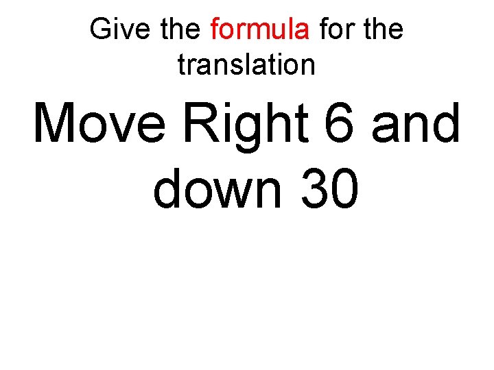 Give the formula for the translation Move Right 6 and down 30 