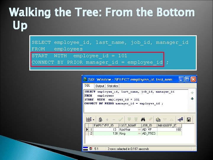 Walking the Tree: From the Bottom Up SELECT employee_id, last_name, job_id, manager_id FROM employees