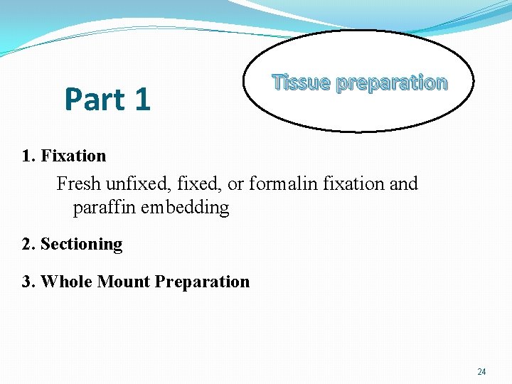Part 1 Tissue preparation 1. Fixation Fresh unfixed, or formalin fixation and paraffin embedding