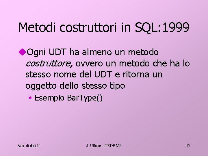 Metodi costruttori in SQL: 1999 u. Ogni UDT ha almeno un metodo costruttore, ovvero
