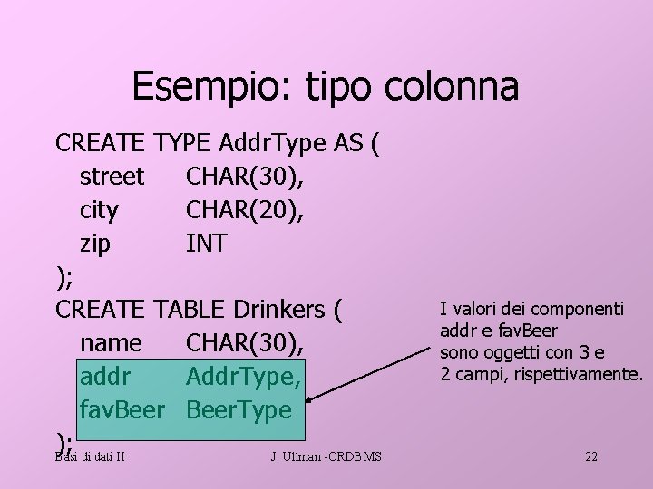 Esempio: tipo colonna CREATE TYPE Addr. Type AS ( street CHAR(30), city CHAR(20), zip