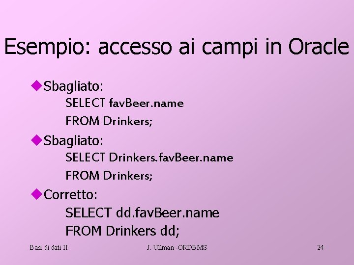 Esempio: accesso ai campi in Oracle u. Sbagliato: SELECT fav. Beer. name FROM Drinkers;
