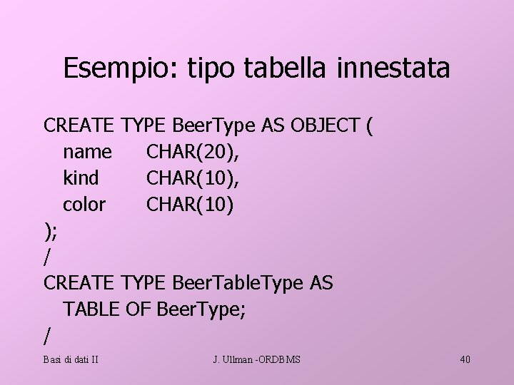 Esempio: tipo tabella innestata CREATE TYPE Beer. Type AS OBJECT ( name CHAR(20), kind