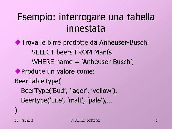 Esempio: interrogare una tabella innestata u. Trova le birre prodotte da Anheuser-Busch: SELECT beers