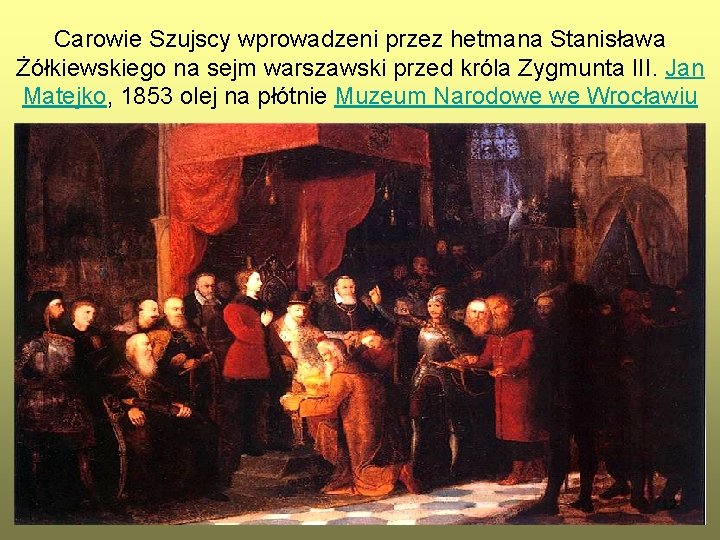 Carowie Szujscy wprowadzeni przez hetmana Stanisława Żółkiewskiego na sejm warszawski przed króla Zygmunta III.