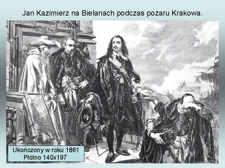 Jan Kazimierz na Bielanach podczas pożaru Krakowa. Ukończony w roku 1861 Płótno 140 x