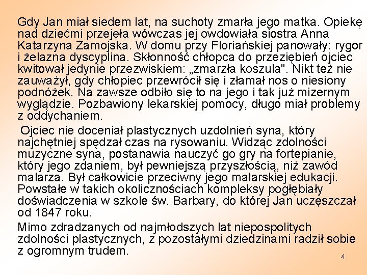 Gdy Jan miał siedem lat, na suchoty zmarła jego matka. Opiekę nad dziećmi przejęła