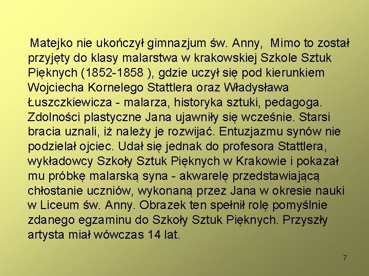 Matejko nie ukończył gimnazjum św. Anny, Mimo to został przyjęty do klasy malarstwa w