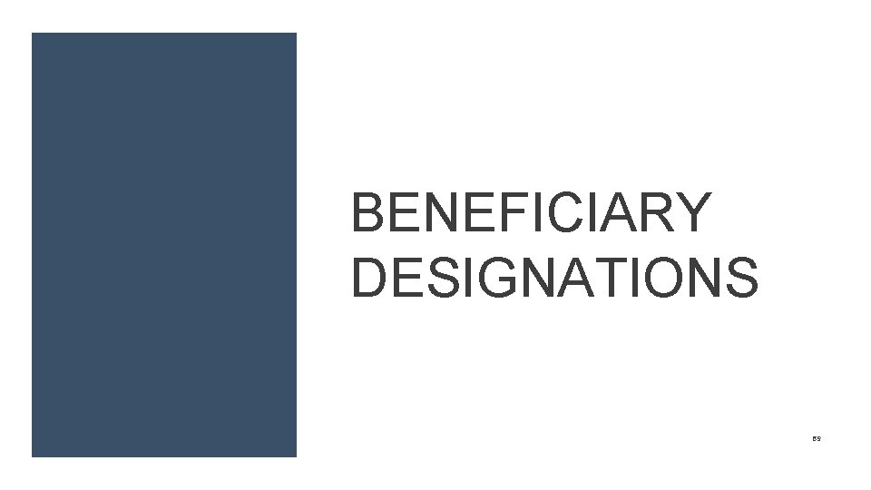 BENEFICIARY DESIGNATIONS 69 