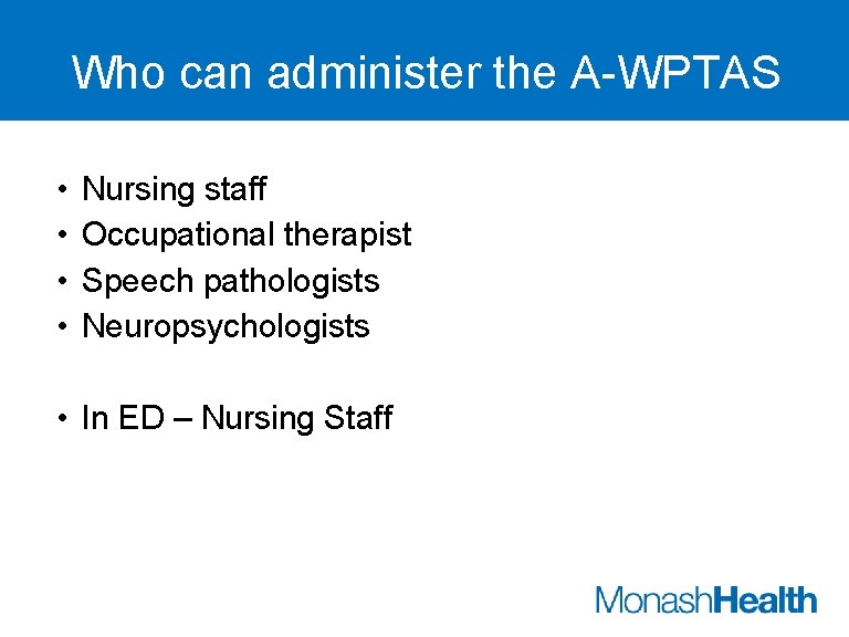 Who can administer the A-WPTAS • • Nursing staff Occupational therapist Speech pathologists Neuropsychologists