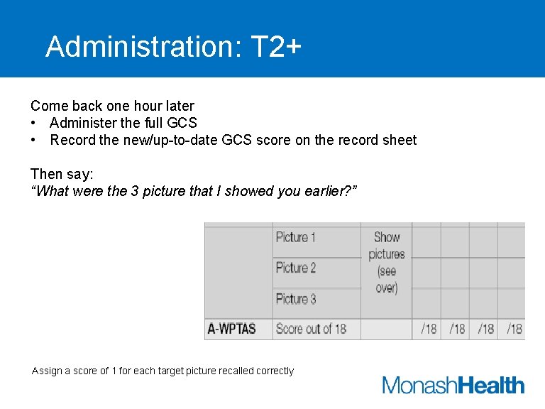 Administration: T 2+ Come back one hour later • Administer the full GCS •