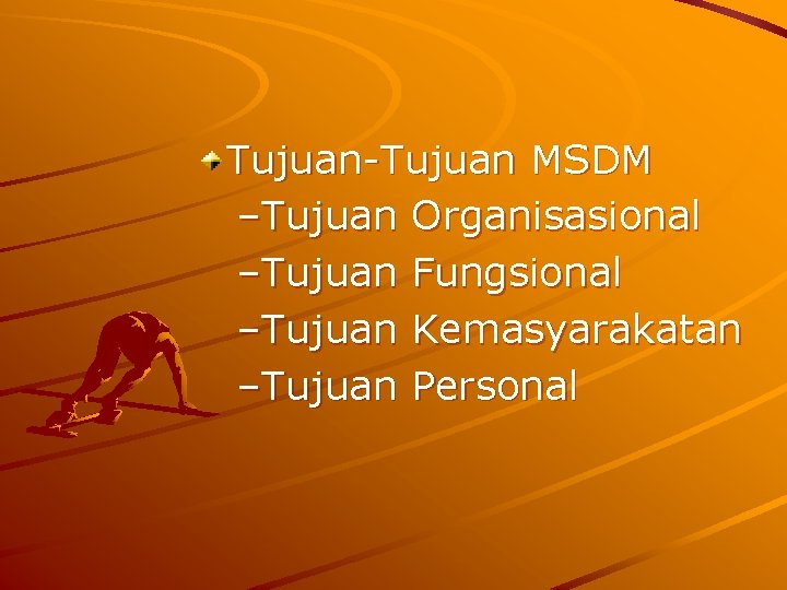 Tujuan-Tujuan MSDM –Tujuan Organisasional –Tujuan Fungsional –Tujuan Kemasyarakatan –Tujuan Personal 