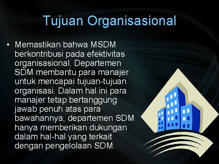 Tujuan Organisasional • Memastikan bahwa MSDM berkontribusi pada efektivitas organisasional. Departemen SDM membantu para