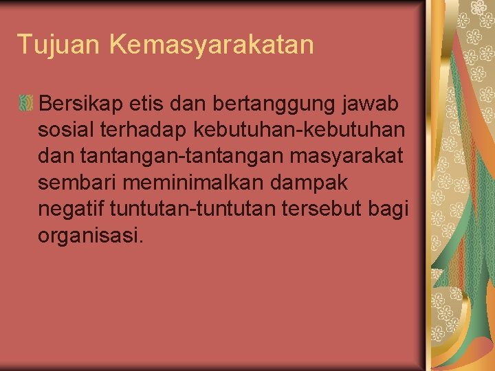 Tujuan Kemasyarakatan Bersikap etis dan bertanggung jawab sosial terhadap kebutuhan-kebutuhan dan tantangan-tantangan masyarakat sembari