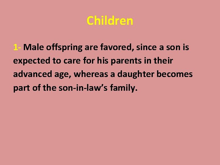 Children 1 - Male offspring are favored, since a son is expected to care