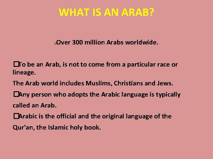 WHAT IS AN ARAB? Over 300 million Arabs worldwide. � �To be an Arab,