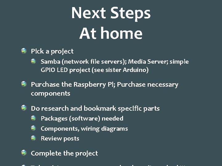 Next Steps At home Pick a project Samba (network file servers); Media Server; simple