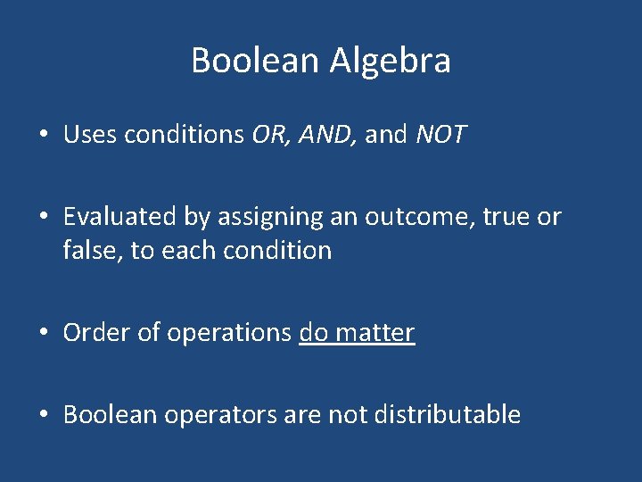 Boolean Algebra • Uses conditions OR, AND, and NOT • Evaluated by assigning an