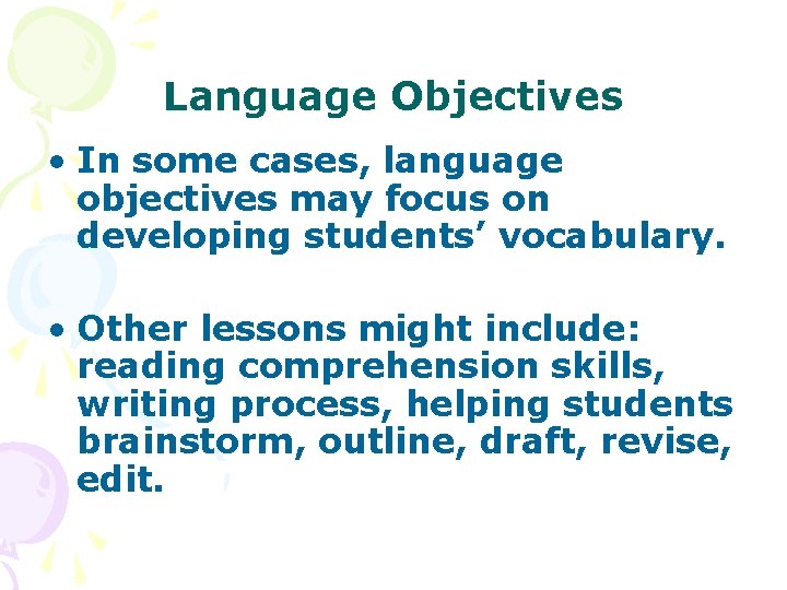 Language Objectives • In some cases, language objectives may focus on developing students’ vocabulary.