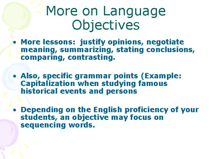 More on Language Objectives • More lessons: justify opinions, negotiate meaning, summarizing, stating conclusions,