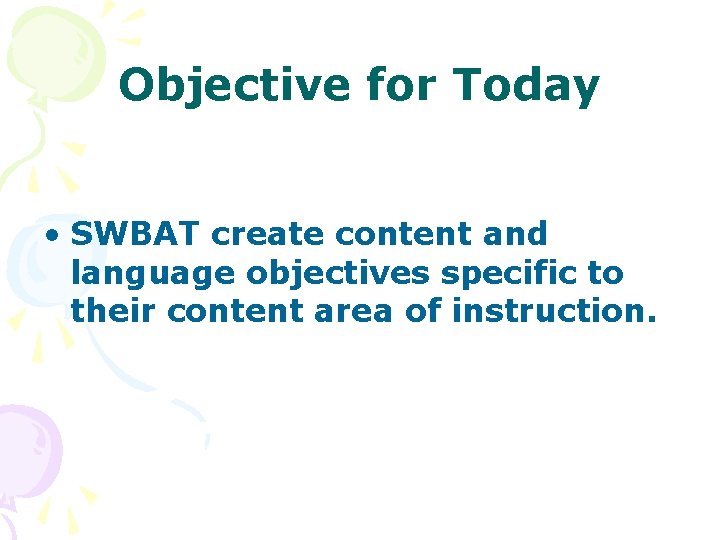 Objective for Today • SWBAT create content and language objectives specific to their content