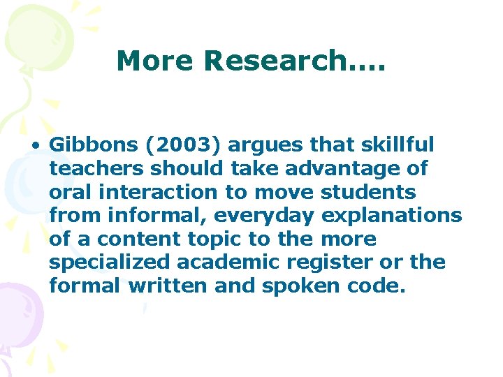 More Research…. • Gibbons (2003) argues that skillful teachers should take advantage of oral
