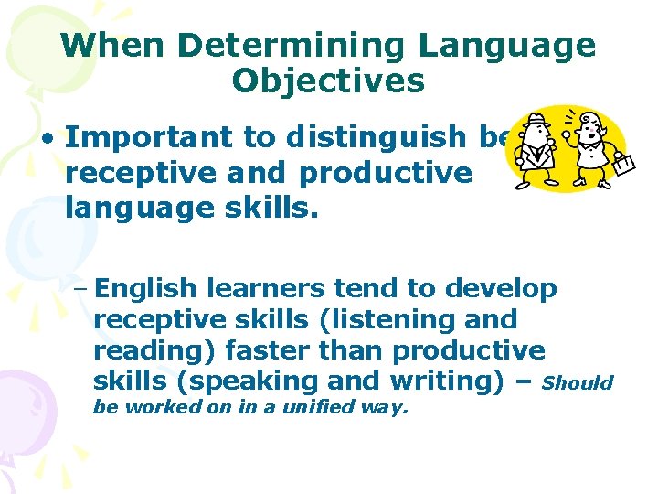 When Determining Language Objectives • Important to distinguish between receptive and productive language skills.