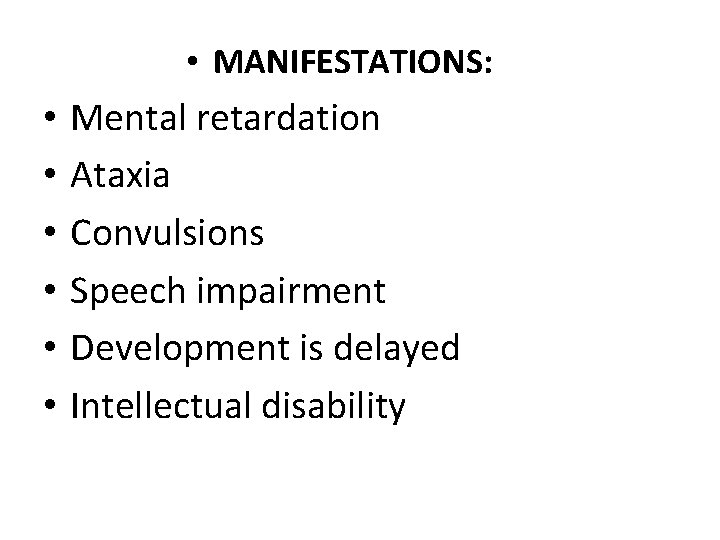  • MANIFESTATIONS: • • • Mental retardation Ataxia Convulsions Speech impairment Development is