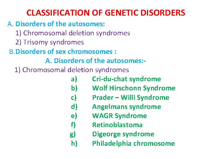 CLASSIFICATION OF GENETIC DISORDERS A. Disorders of the autosomes: 1) Chromosomal deletion syndromes 2)