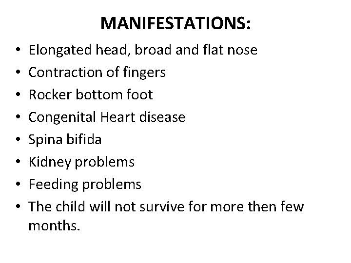 MANIFESTATIONS: • • Elongated head, broad and flat nose Contraction of fingers Rocker bottom