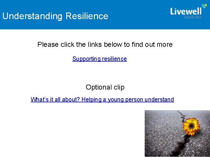 SLIDE TITLEResilience Understanding Please click the links below to find out more Supporting resilience