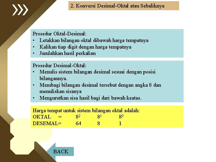 2. Konversi Desimal-Oktal atau Sebaliknya Prosedur Oktal-Desimal: • Letakkan bilangan oktal dibawah harga tempatnya