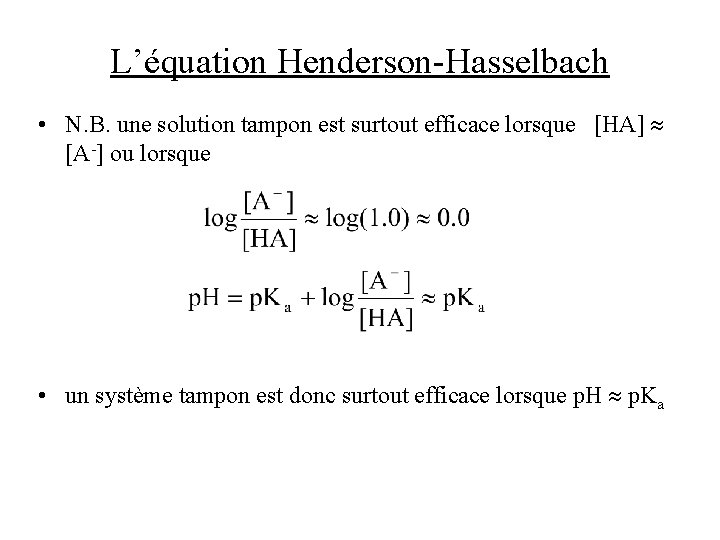L’équation Henderson-Hasselbach • N. B. une solution tampon est surtout efficace lorsque [HA] [A-]