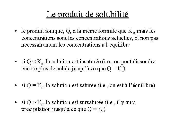 Le produit de solubilité • le produit ionique, Q, a la même formule que
