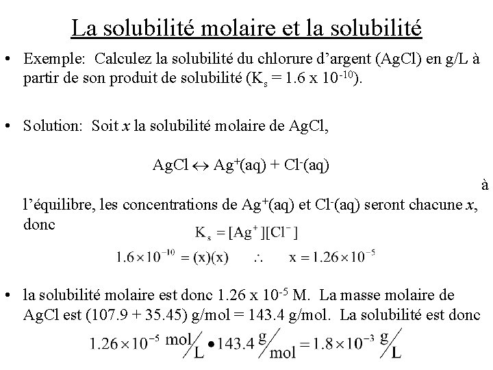 La solubilité molaire et la solubilité • Exemple: Calculez la solubilité du chlorure d’argent