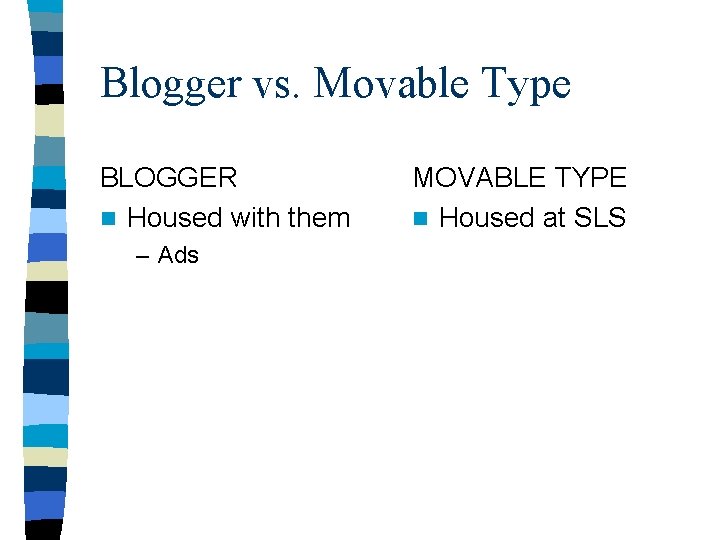 Blogger vs. Movable Type BLOGGER n Housed with them – Ads MOVABLE TYPE n