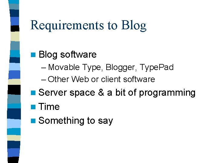 Requirements to Blog n Blog software – Movable Type, Blogger, Type. Pad – Other