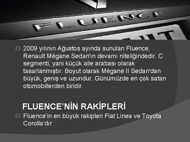 � 2009 yılının Ağustos ayında sunulan Fluence, Renault Mégane Sedan'ın devamı niteliğindedir. C segmenti,