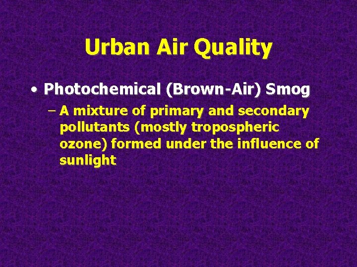 Urban Air Quality • Photochemical (Brown-Air) Smog – A mixture of primary and secondary